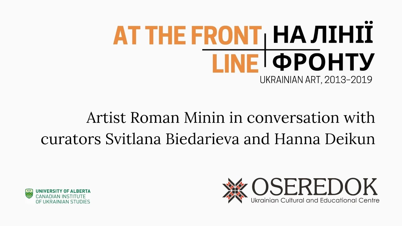 At the Front Line | Artist Roman Minin in conversation with Svitlana Biedarieva and Hanna Deikun