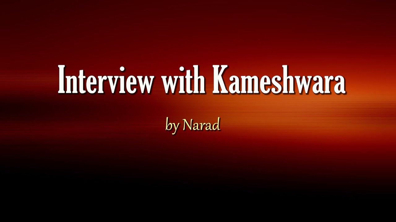 Interview with Kameshwara by Narad