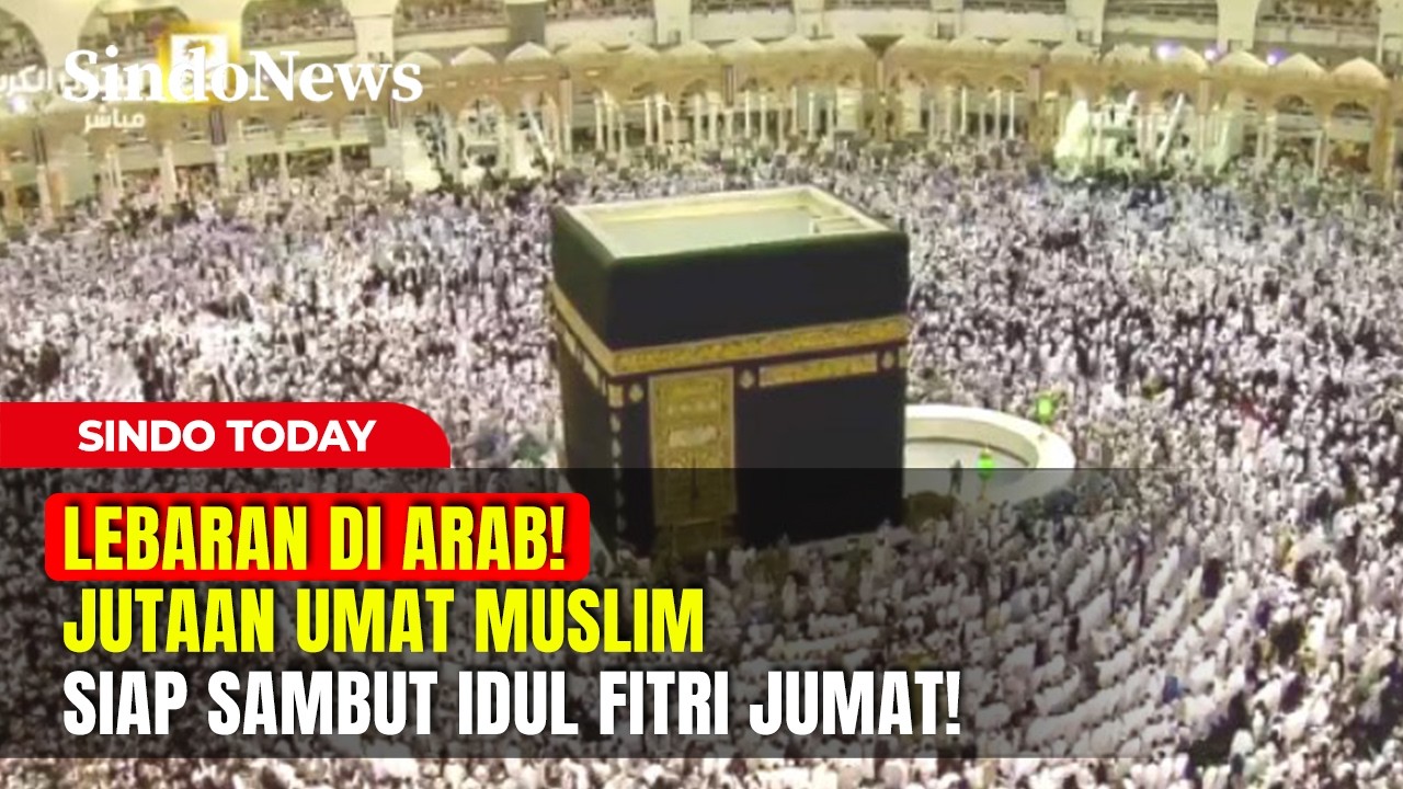 LEBARAN DI ARAB! Jutaan Umat Muslim Siap Sambut Idul Fitri Jumat! | Sindo Today | 20/03
