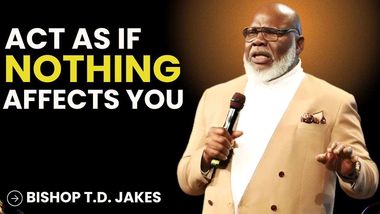 ACT AS IF NOTHING AFFECTS YOU | Stay Unshaken When Life Tries to Break You | Bishop T.D. Jakes