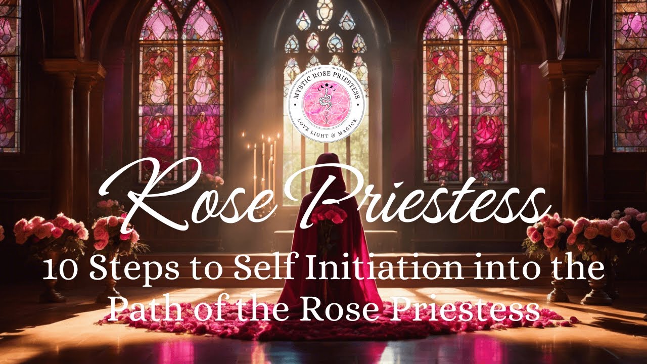10 Steps to Self Initiation into The Path of The Rose Priestess