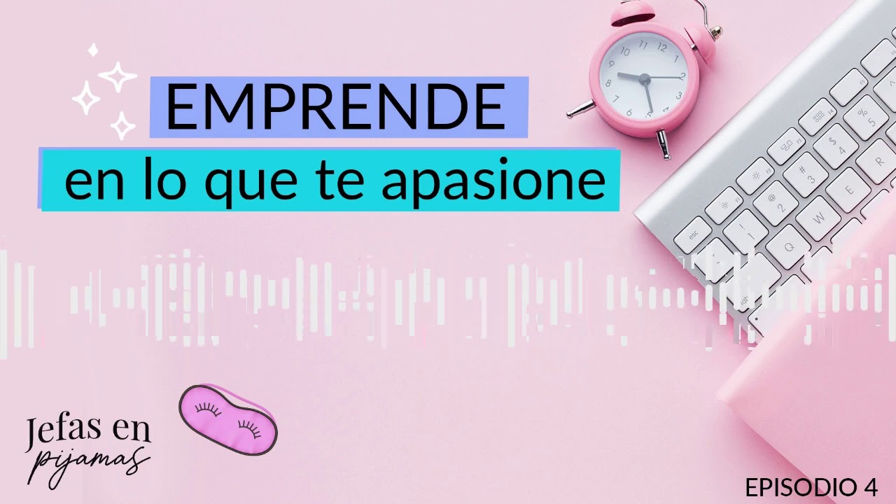 Jefas en pijamas | Ep. 4: EMPRENDE EN LO QUE TE APASIONA | Podcast de mujeres emprendedoras