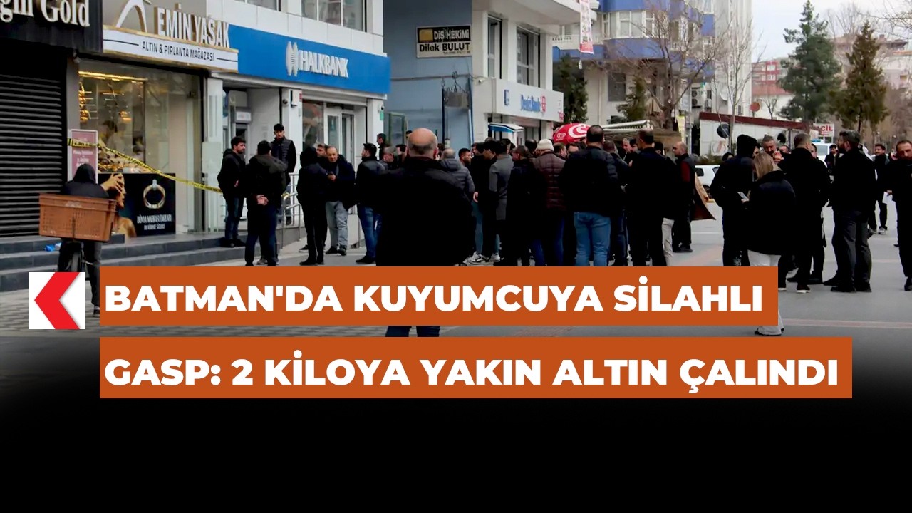 Batman'da kuyumcuya silahlı gasp: 2 kiloya yakın altın çalındı