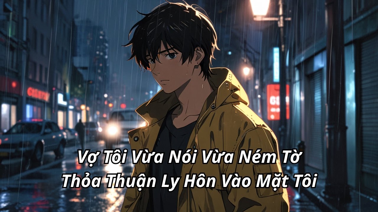 Vợ Tôi Vừa Nói Vừa Ném Tờ Thỏa Thuận Ly Hôn Vào Mặt Tôi