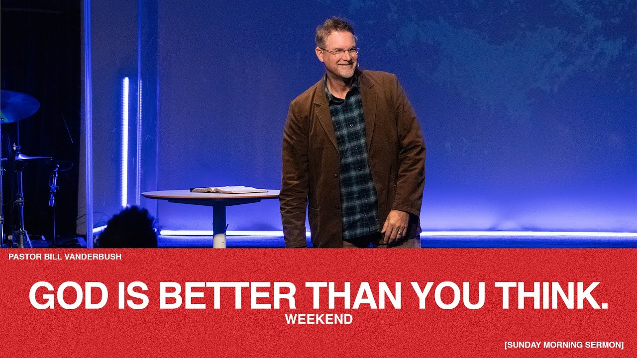 God Is Better Than You Think Weekend W/ Pastor Bill Vanderbush | [Sunday Morning Sermon] - 21.04.24