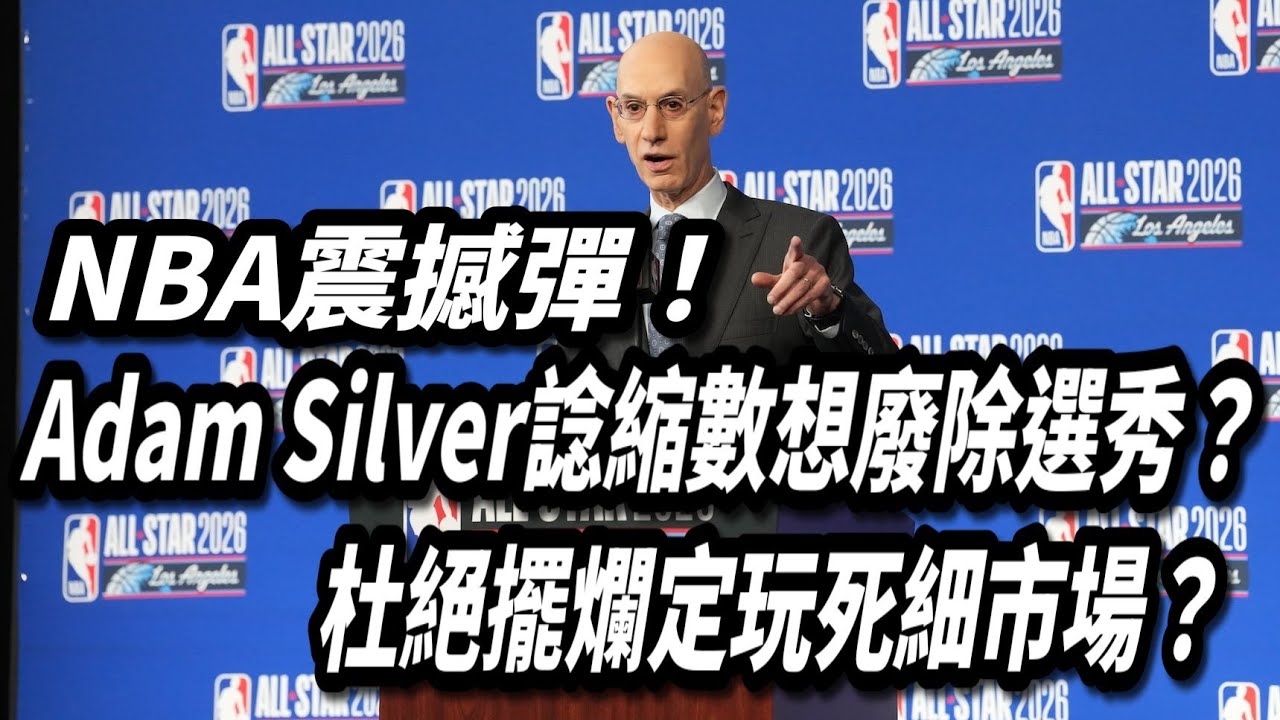 NBA震撼彈！Adam Silver諗縮數想廢除選秀？杜絕擺爛定玩死細市場？