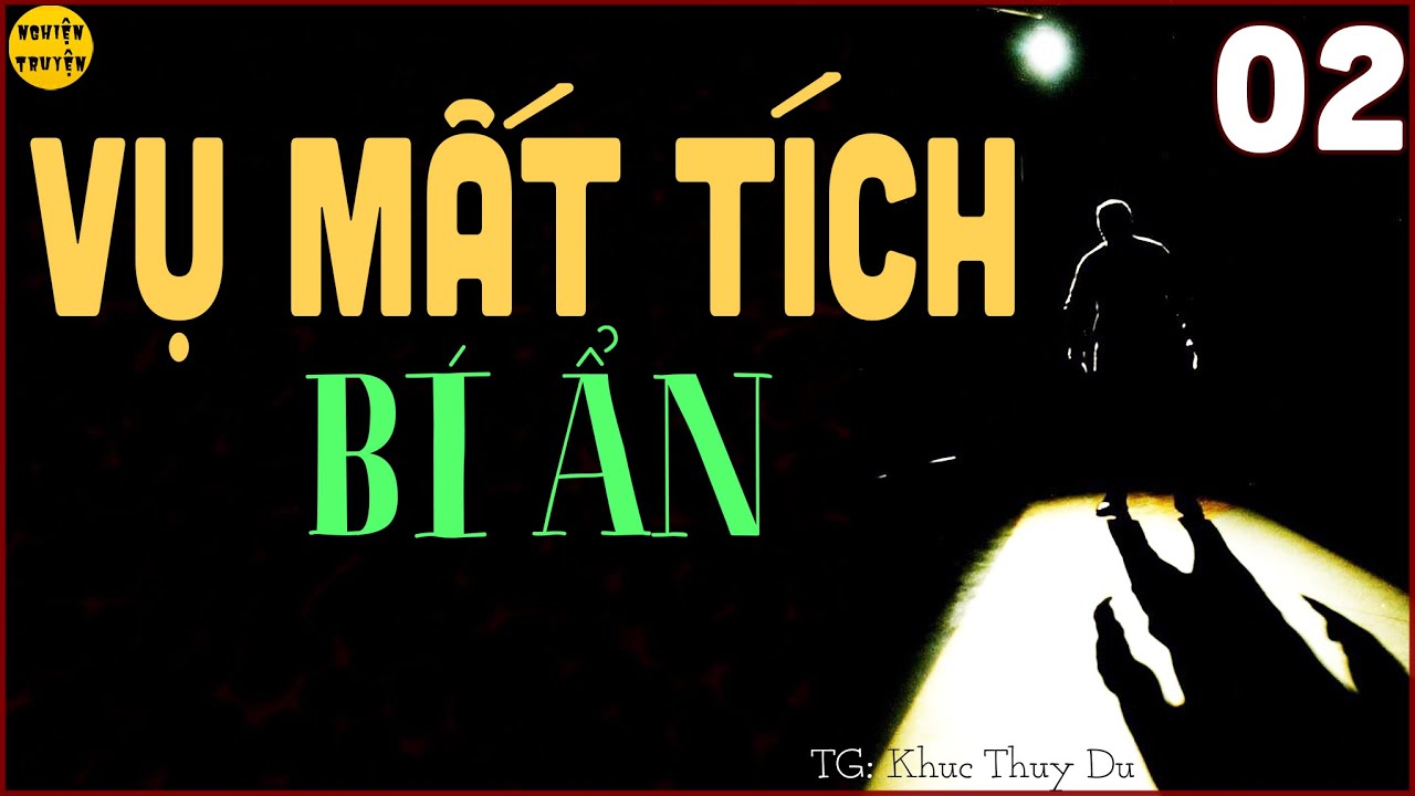 VỤ MẤT TÍCH BÍ ẨN - Tập 02 | Truyện Tâm lý xã hội và Trinh Thám phá án rất hay