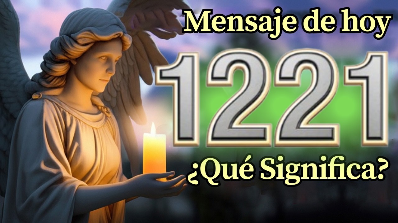 Ángel Número 1221 Significado Espiritual y Mensaje Para Ti Hoy 🕊️