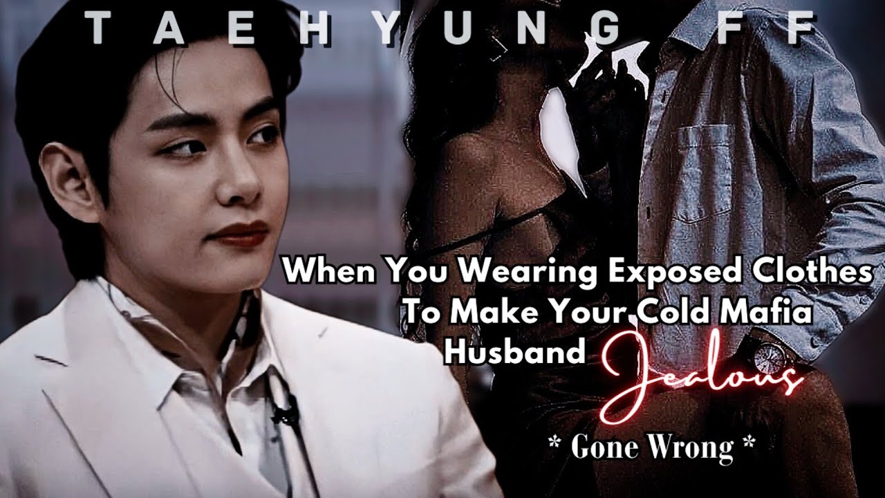 When U Wearing Exposed Clothes To Make Ur Cold Mafia Husband Jealous *Gone Wrong*|Taehyungff Oneshot