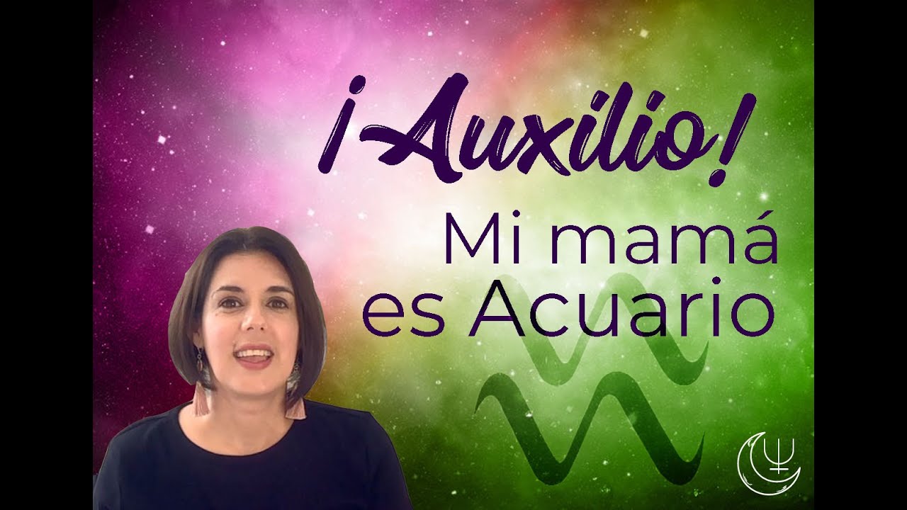 ¡Auxilio! Mi mamá es Acuario