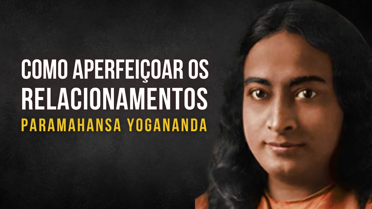 Paramahansa Yogananda: Como aperfeiçoar os relacionamentos | Prática de afirmação