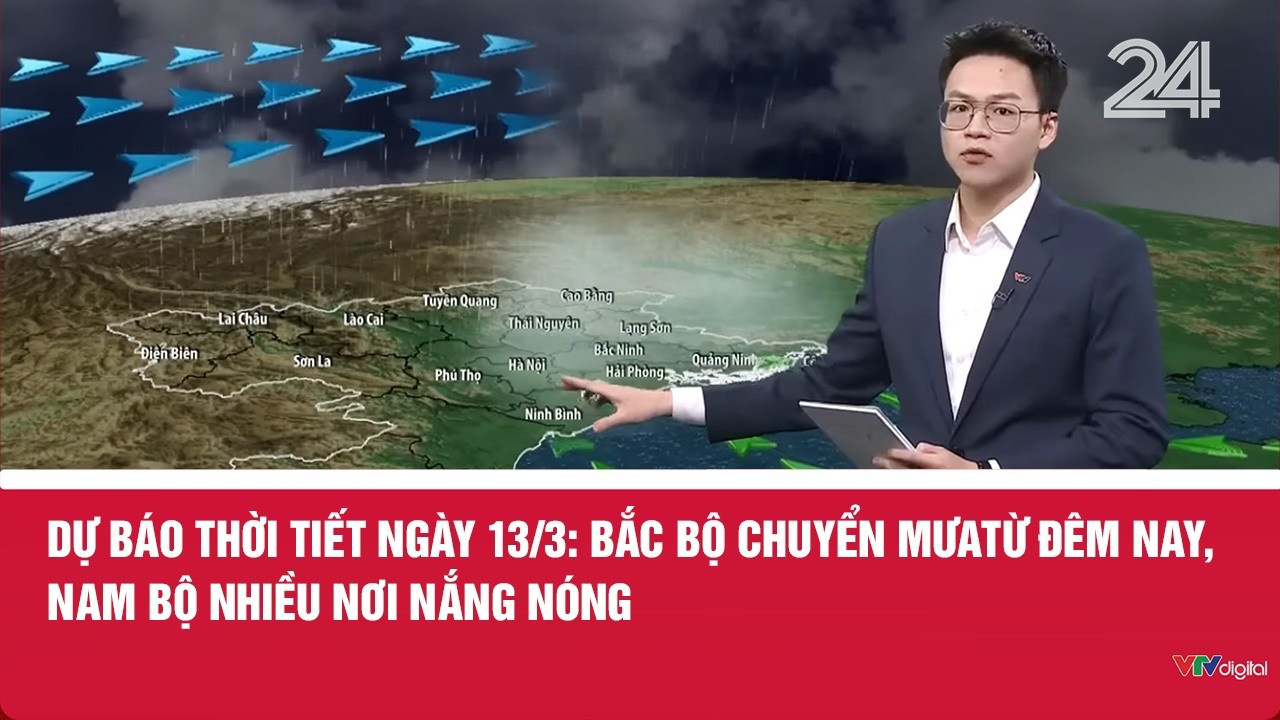 Dự báo thời tiết ngày 13/3: Bắc Bộ chuyển mưa từ đêm nay, Nam Bộ nhiều nơi nắng nóng | VTV24