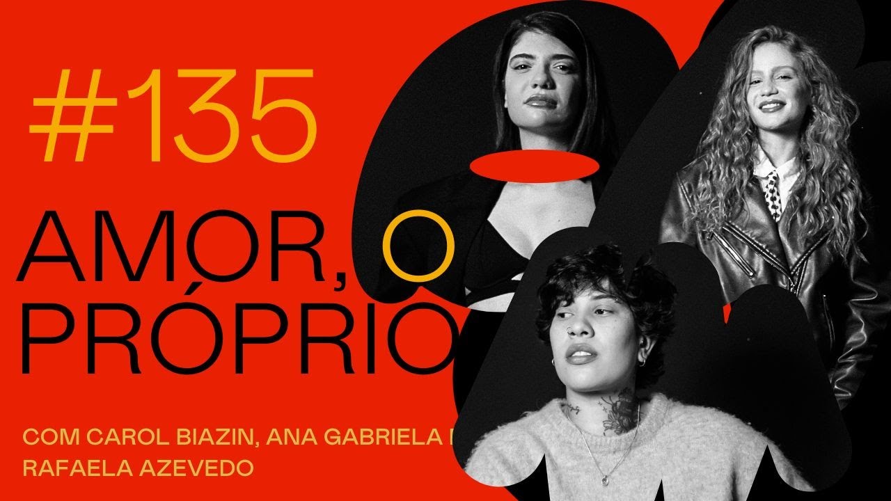#135- Amor, o próprio - com Carol Biazin, Ana Gabriela e Rafaela Azevedo