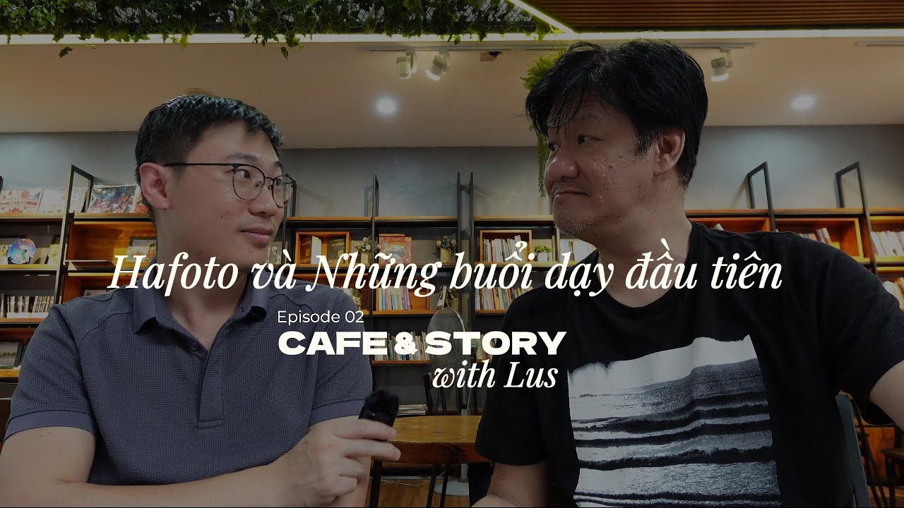 Hafoto và Những Buổi Dạy Nhiếp Ảnh Đầu Tiên - Cafe & Story with Lus Ep 02