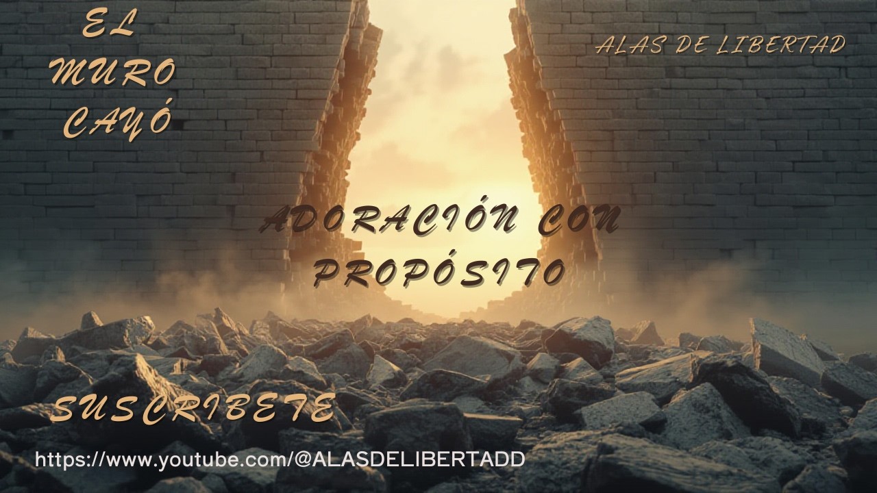 EL MURO CAYÓ ADORACIÓN CON PROPÓSITO