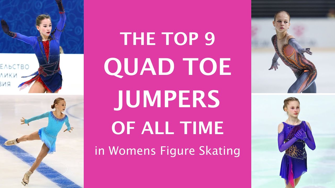 The Top 9 Quad Toe Jumpers of All Time in Womens Figure Skating