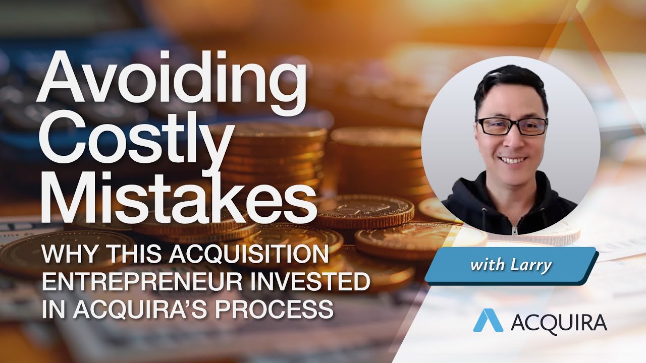 Avoiding Costly Mistakes: Why This Acquisition Entrepreneur Invested in Acquira&rsquo;s Process