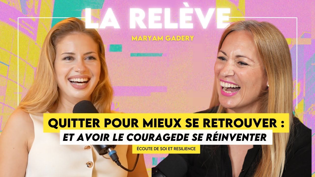 LA RELÈVE EP14 | Maryam Gadery : Quitter pour mieux se retrouver & avoir le courage de se réinventer
