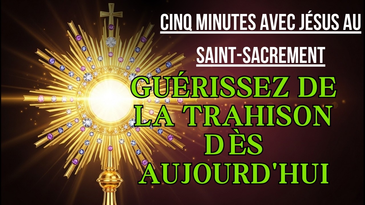 Cinq Minutes avec Jésus au Saint Sacrement  MARDI 10 MARS 2026  GUÉRISSEZ DE LA TRAHISON DÈS AUJOURD