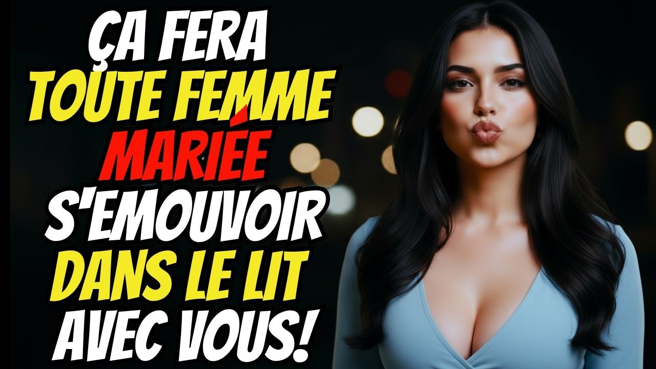 Ce que SEULEMENT 1% des Hommes SAVENT Faire pour Rendre une Femme MARIÉE Folle de Plaisir au Lit