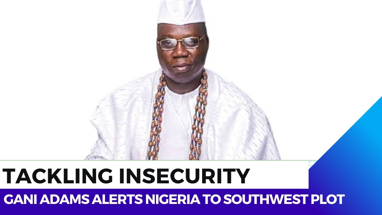 Tackling Insecurity: Gani Adams Warns of Planned Attacks in Oyo, Ekiti, Ondo and Lagos