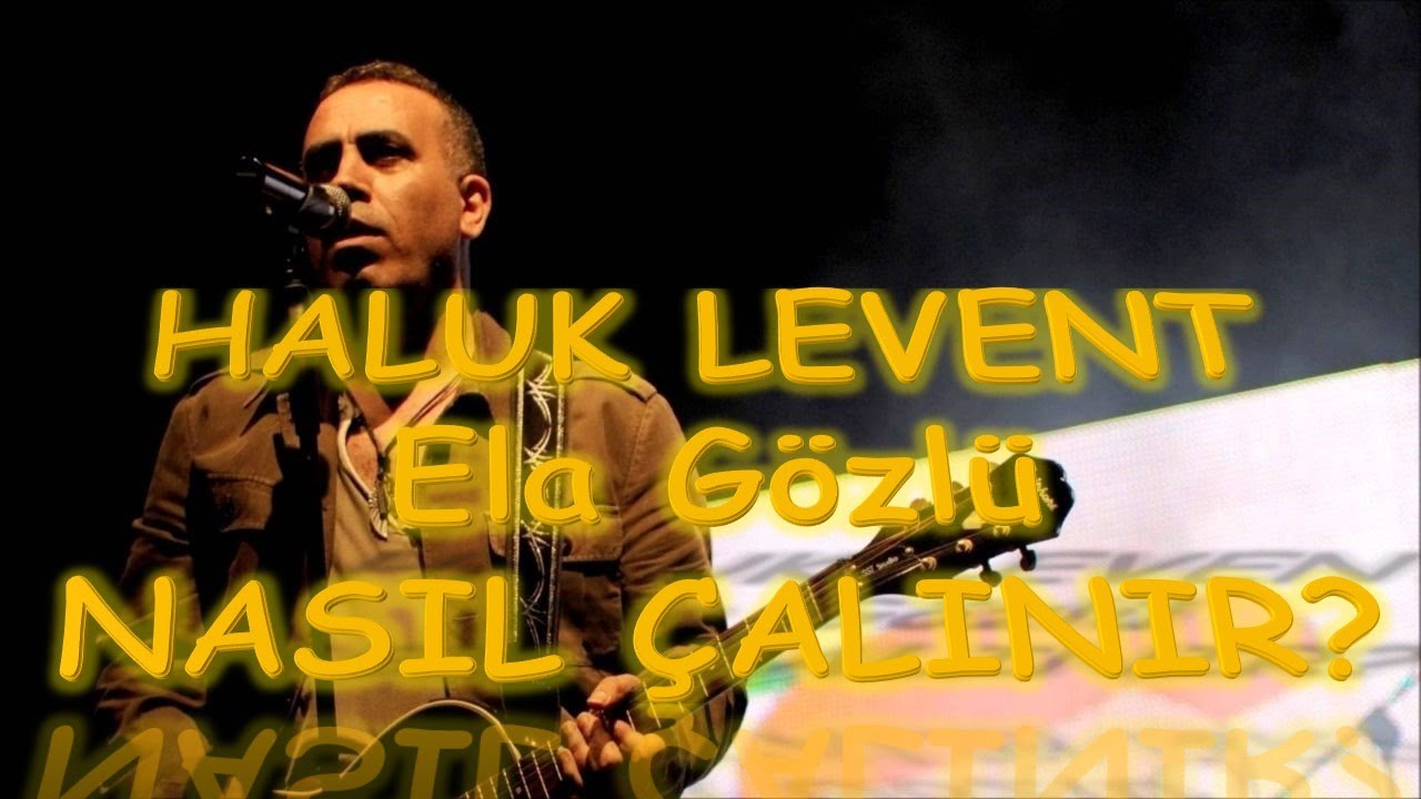 HALUK LEVENT - Ela Gözlü (TAB ve AKOR nasıl çalınır ?)