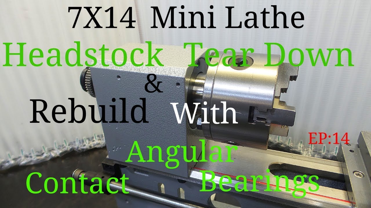 New 7x14 Mini Lathe Headstock Tear Down & Rebuild with Angular Contact Bearings
