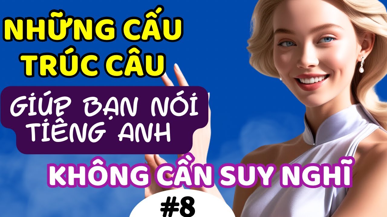 [🏆Cấu trúc câu tăng phản xạ  #8] Những cấu trúc câu hay trong Tiếng Anh - Luyện nói tiếng Anh