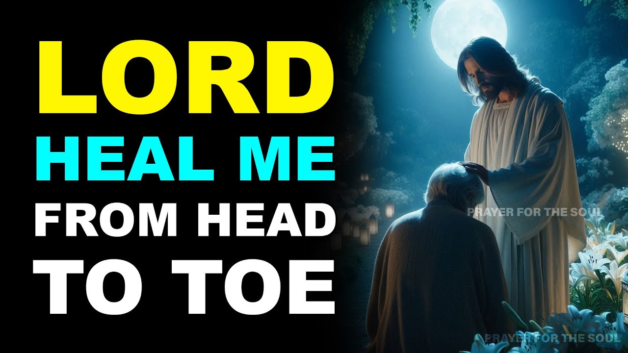 LORD, HEAL ME FROM HEAD TO TOE | PRAYER FOR RAPID HEALING