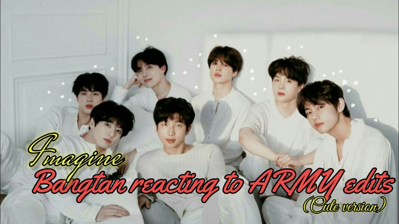 °Imagine BTS reacting to ARMY edits(cute version)°