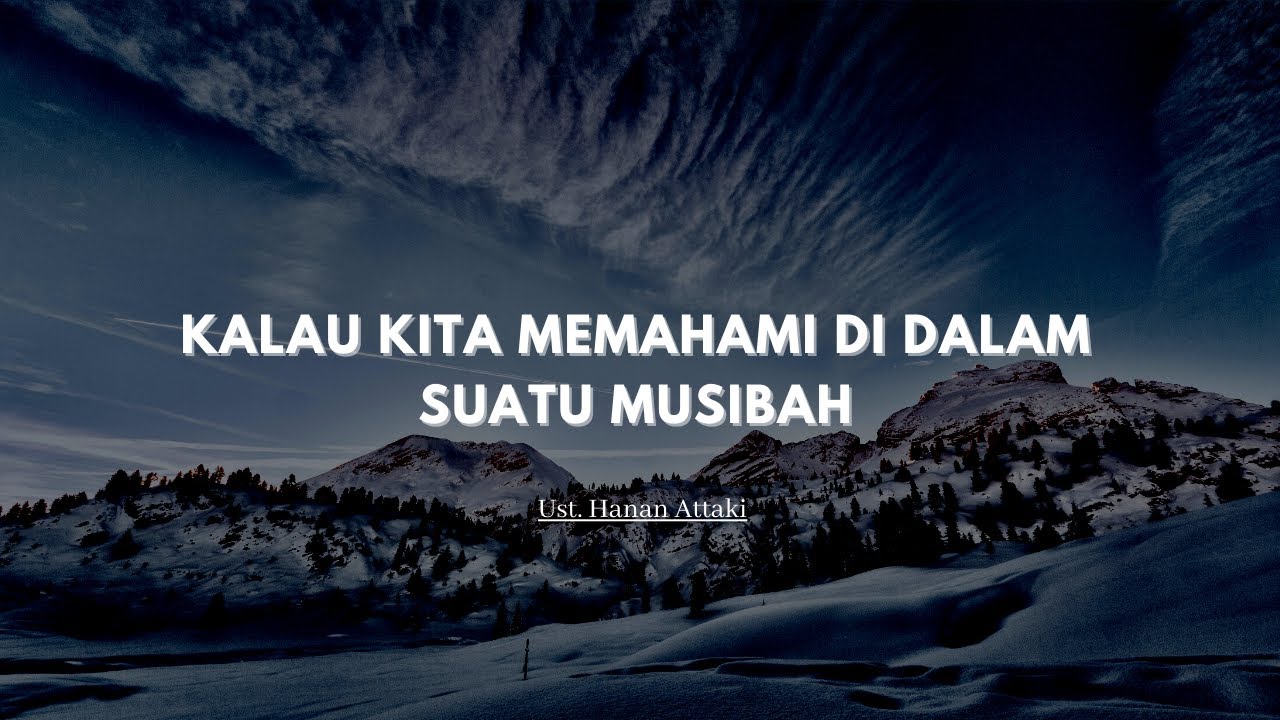 Kalau Kita Memahami Di Dalam Suatu Musibah - Ust. Hanan Attaki