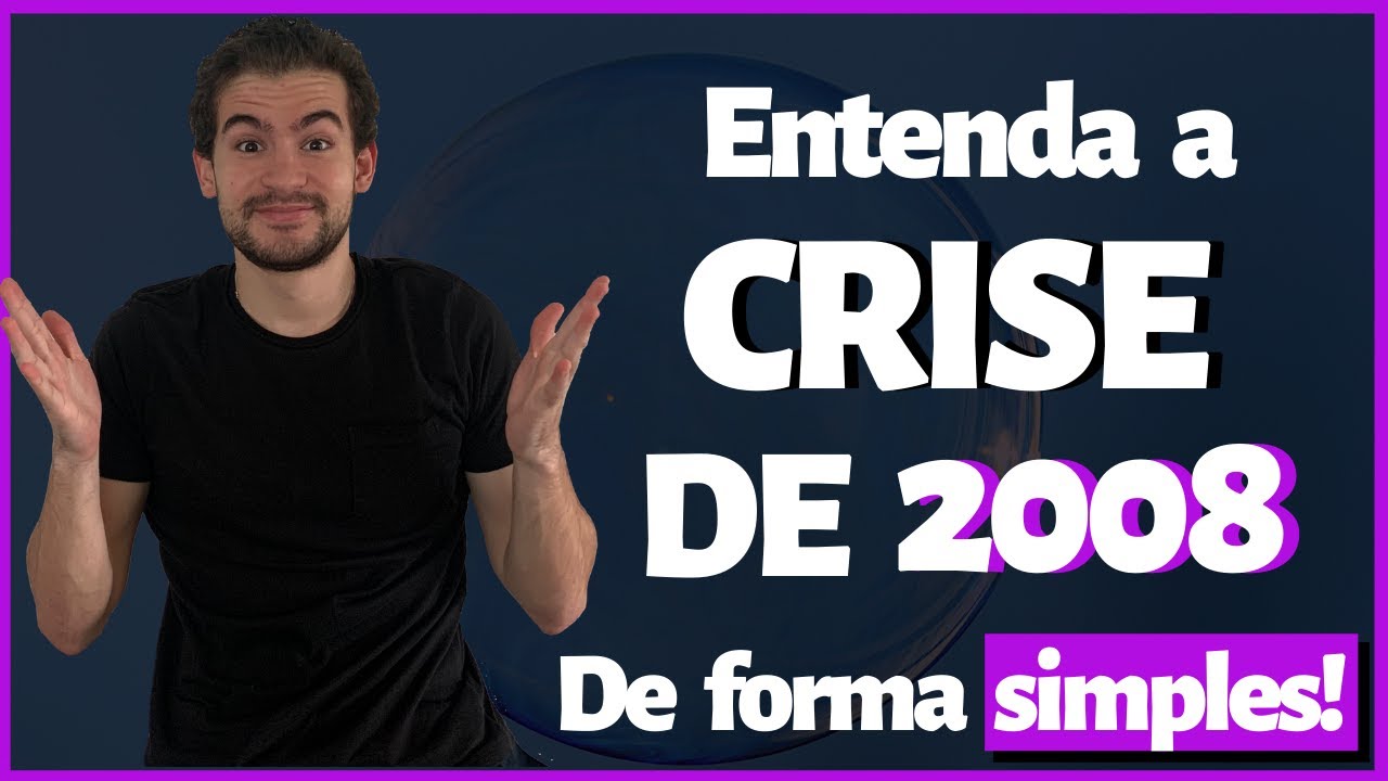 CRISE DE 2008: Entenda TUDO de uma forma F&Aacute;CIL