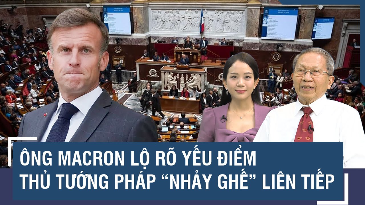 Thiếu tướng Lê Văn Cương: Thủ tướng Pháp “nhảy ghế” liên tiếp, Tổng thống Macron lộ rõ yếu điểm?