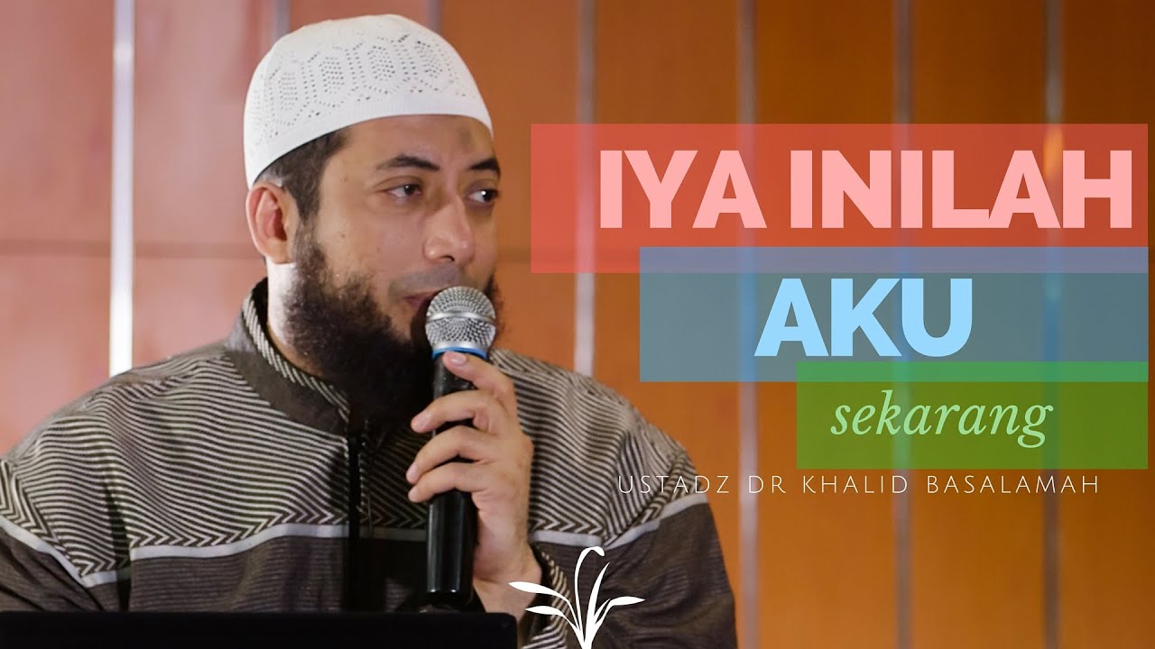 Iya Inilah Aku Sekarang - Ustadz DR Khalid Basalamah MA