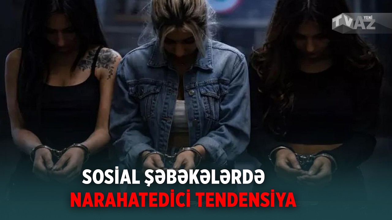 SOSİAL ŞƏBƏKƏLƏRDƏ NARAHATEDİCİ TENDENSİYA