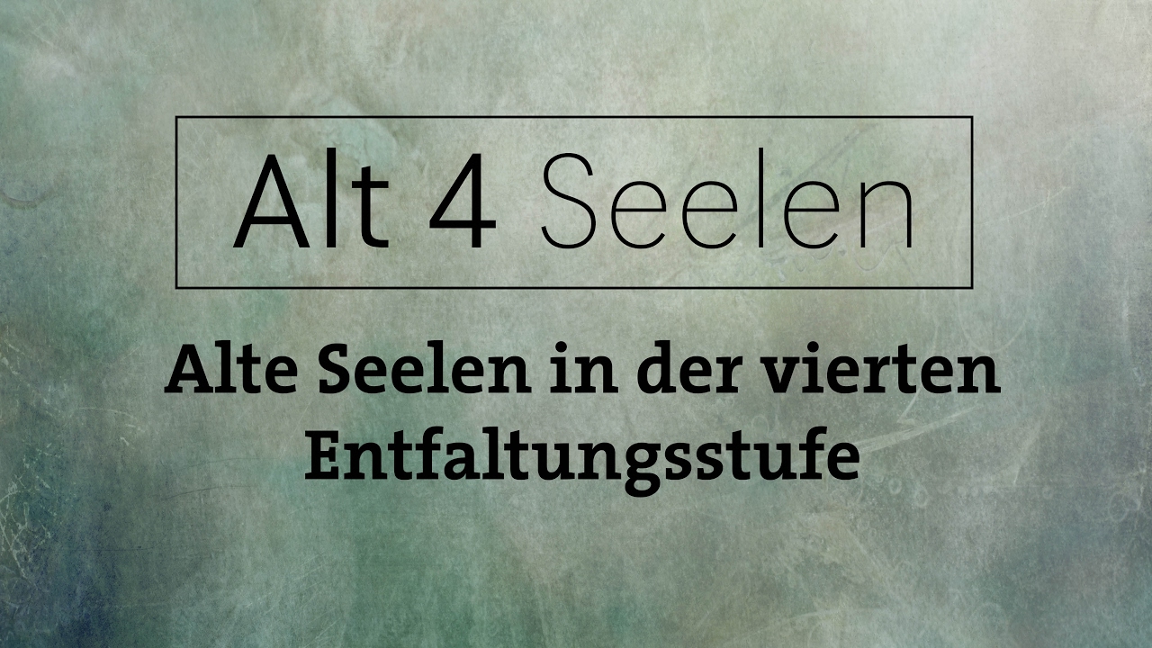 Alt4 Seelen - Alte Seelen in der vierten Entwicklungsstufe