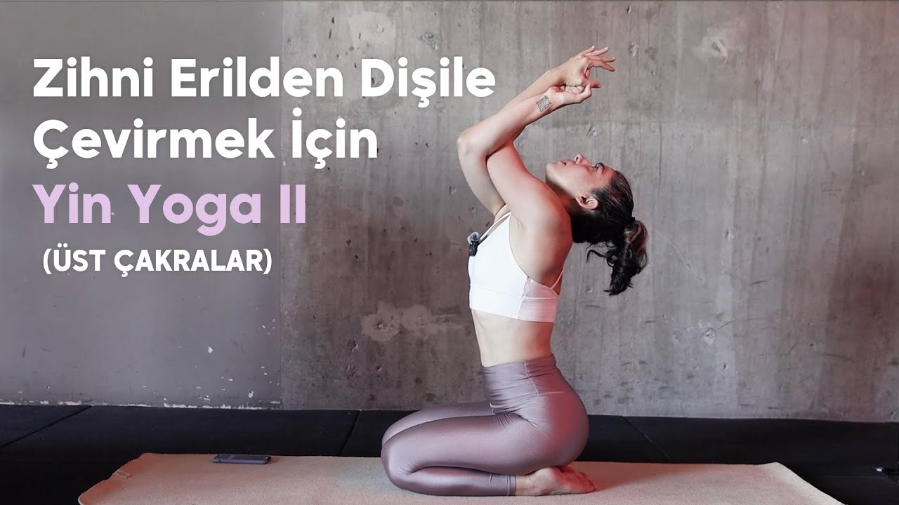 Zihni Erilden Dişile Çevirmek İçin Yin Yoga - Üst Çakralar