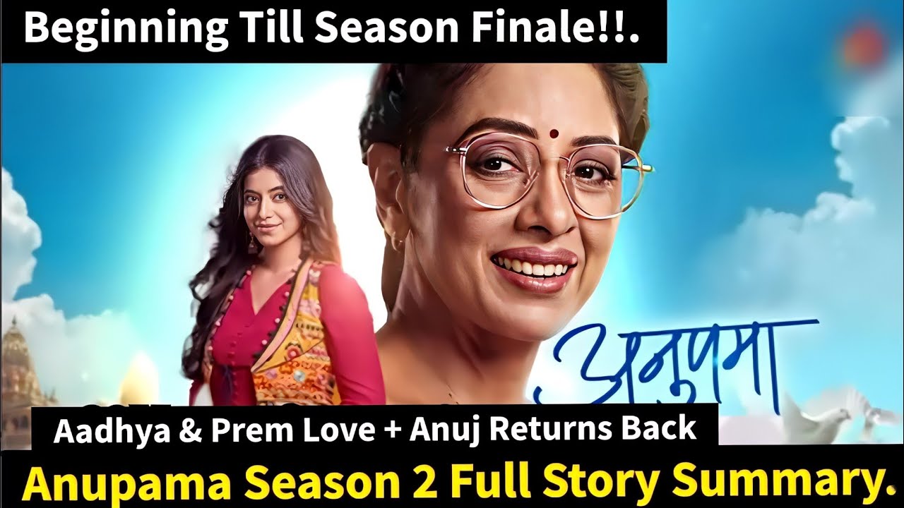 Anupama Starlife Season 2 Full Story Summary Teasers Till Season Finale Update In English