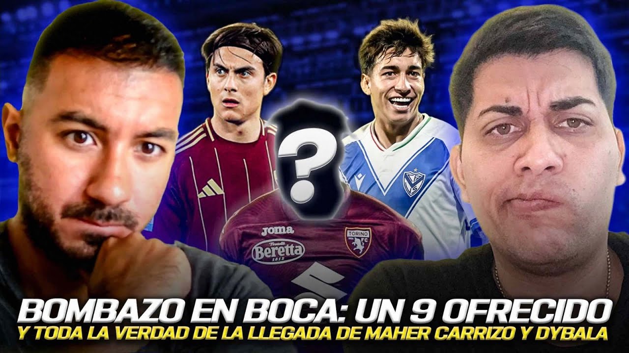 ▶ BOMBAZO EN BOCA: UN 9 OFRECIDO Y TODA LA VERDAD DE LA LLEGADA DE MAHER CARRIZO Y DYBALA