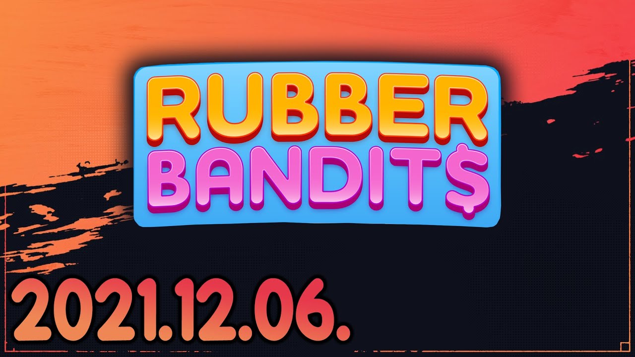 Rubber Bandits (2021-12-06)