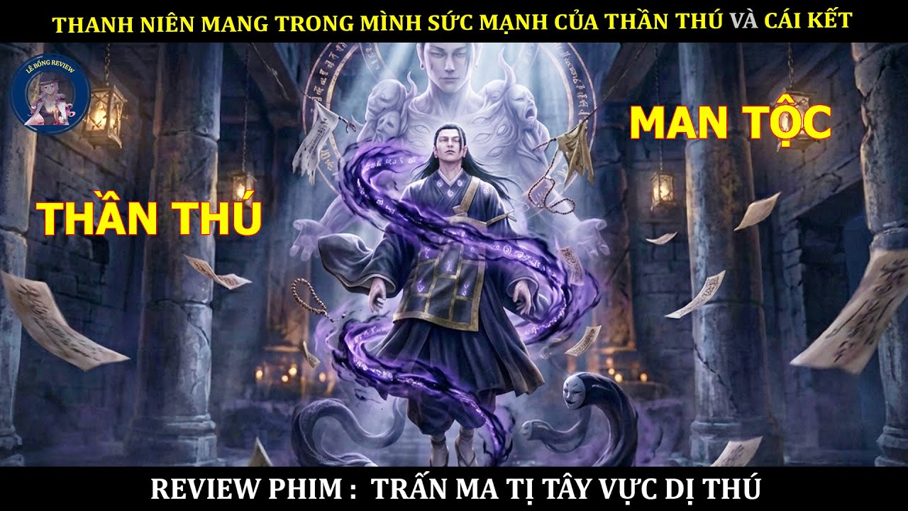 THANH NIÊN MANG TRONG MÌNH SỨC MẠNH CỦA THẦN THÚ VÀ CÁI KẾT  || PHIM TRẤN MA TỊ TÂY VỰC DỊ THÚ