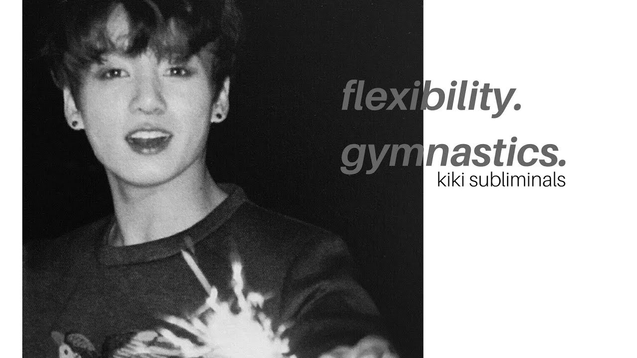 flexibility + gymnastics ❋ kiki subliminals
