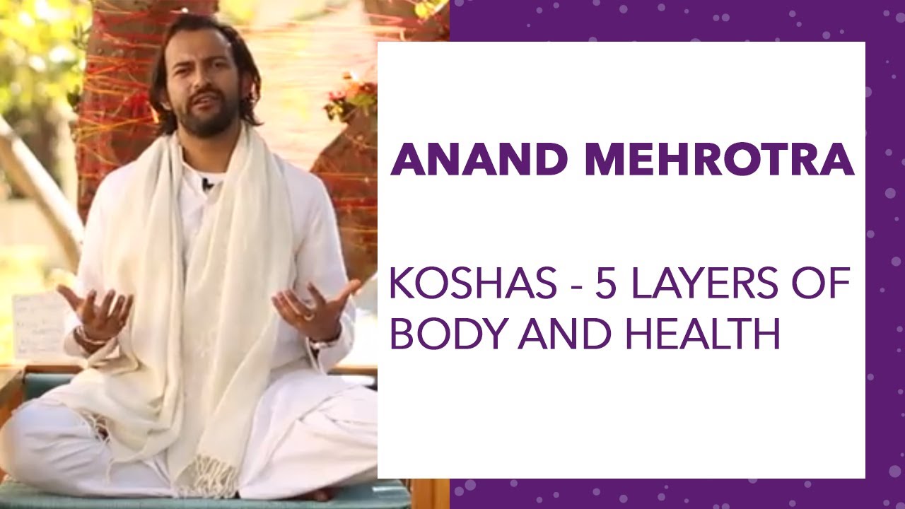 The 5 Koshas/Layers/Sheaths of body by Anand Mehrotra - #part1