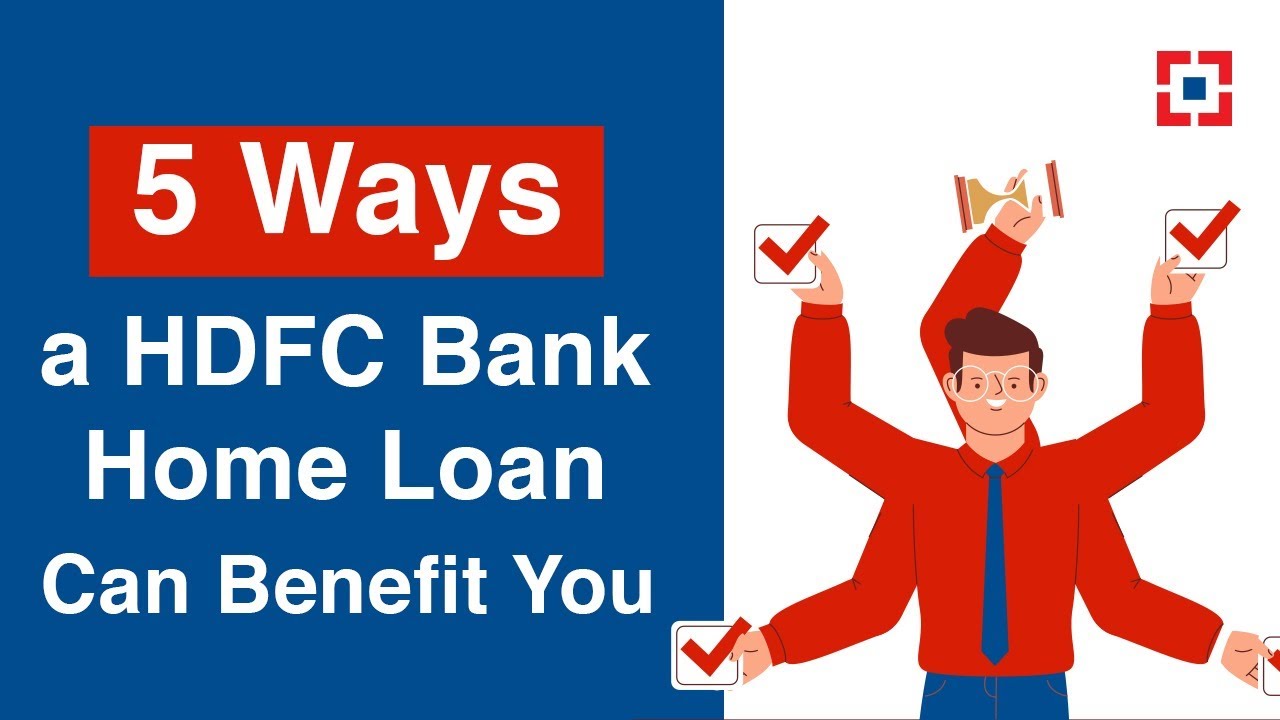 5 Ways a HDFC Bank Home Loan Can Benefit You