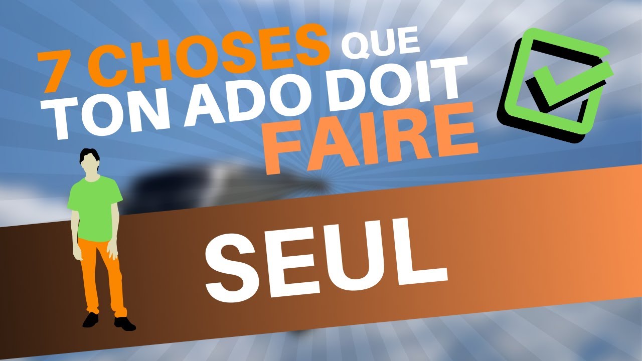 7 CHOSES QUE TON ADO DOIT FAIRE SEUL