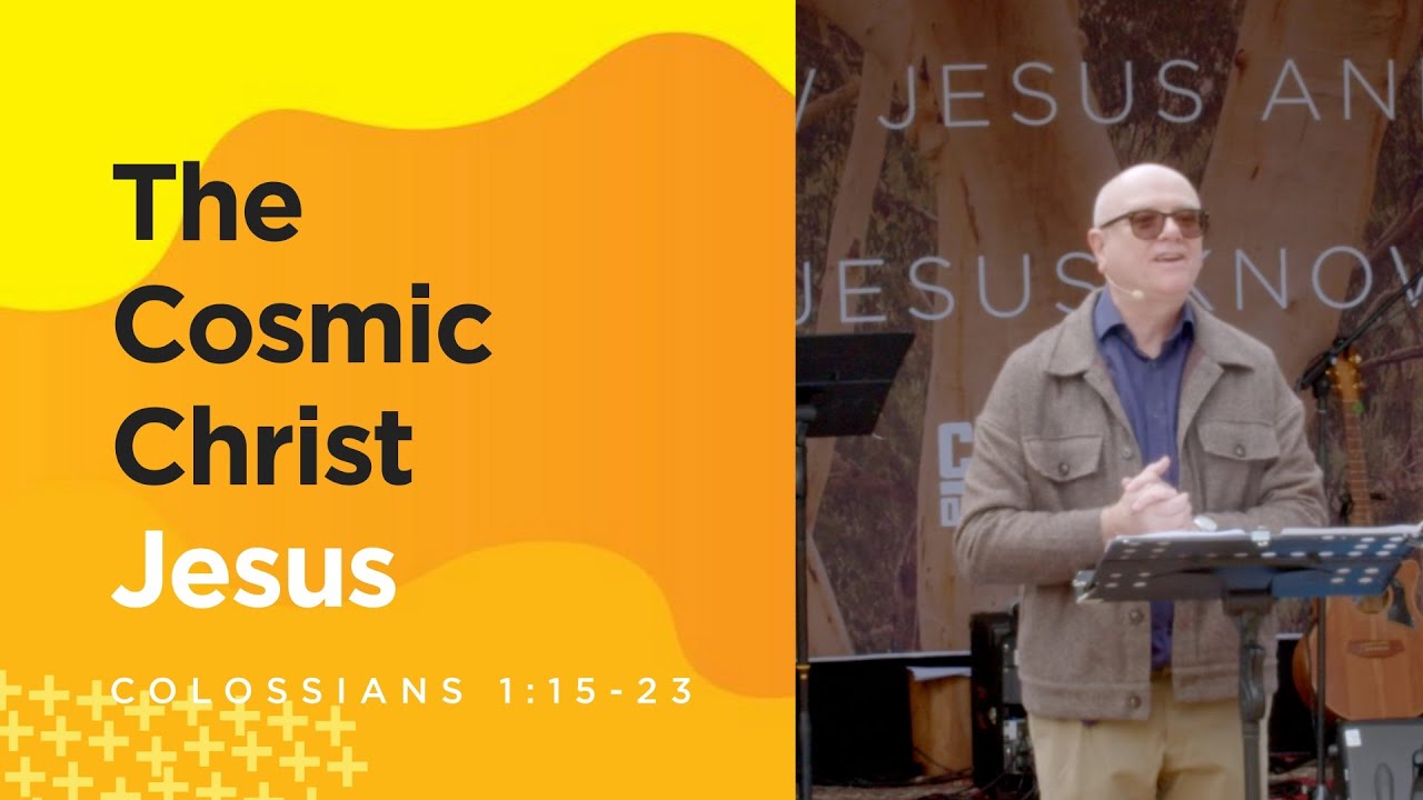 The Cosmic Christ | Colossians 1:15-23 | Rhys Bezzant