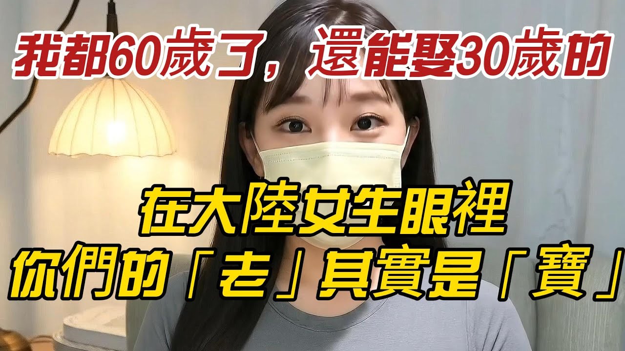 「我都60歲了，還能娶30歲的？」 熟波波實話實說：在大陸女生眼裡，你們的「老」其實是「寶」！