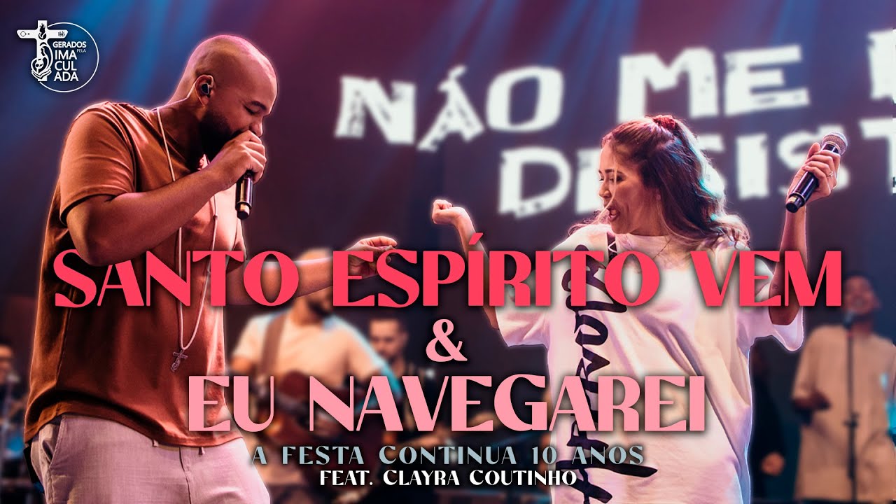 Santo Esp&iacute;rito Vem / Eu navegarei feat. Clayra Coutinho // A Festa Continua 10 Anos