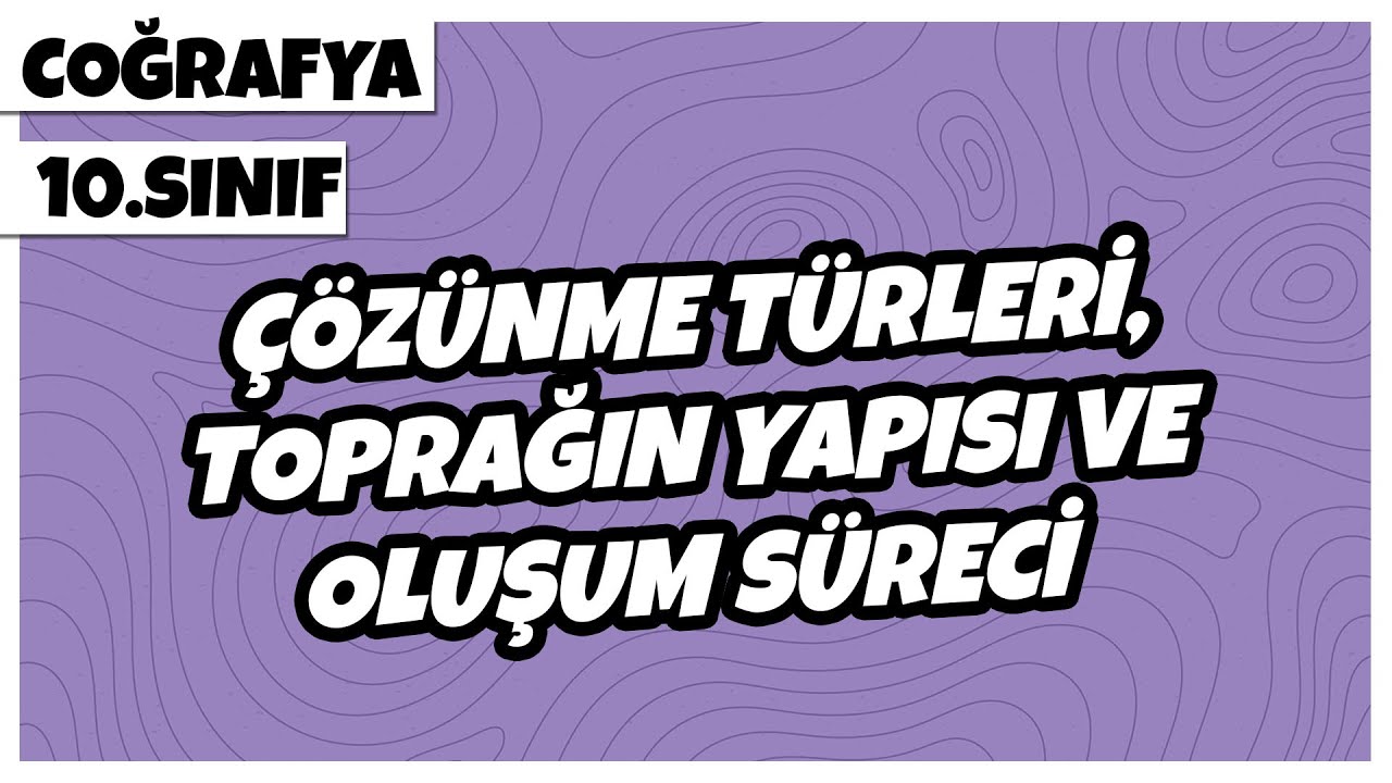 10. Sınıf Coğrafya - Çözünme Türleri, Toprağın Yapısı ve Oluşum Süreci | 2022