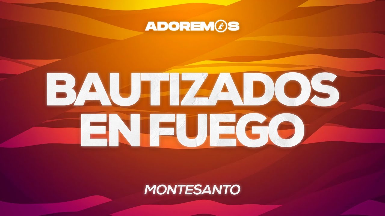 Bautizados en Fuego - Montesanto | Letra
